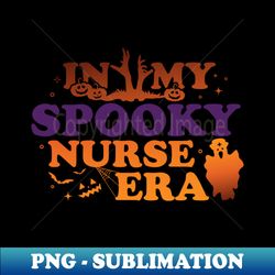 In My Spooky Nurse Era - Exclusive Sublimation Digital File - Revolutionize Your Designs