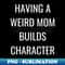 VO-20231102-7309_having a weird mom builds character 8710.jpg