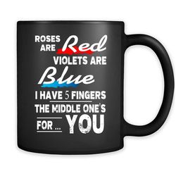 roses are red violets are blue i have five fingers the middle ones for you funny geek nerd &8211 full-wrap coffee black