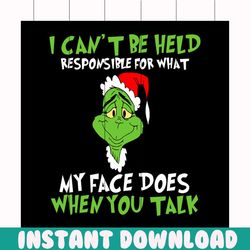 i can't be held responsible for what my face does when you talk svg, christmas svg, grinch svg, grinchmas svg, grinchy g
