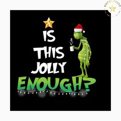 is this jolly enough svg, christmas svg, grinch svg, grinchmas svg, grinchy green svg, funny grinch svg, grinch gifts, g
