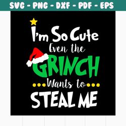 i'm so cute even the grinch wants to steal me svg, christmas svg, grinch svg, cute grinch svg, grinchy green svg, funny