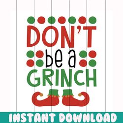 don't be a grinch svg, christmas svg, grinch svg, grinchmas svg, grinchy green svg, funny grinch svg, grinch gifts, grin