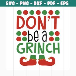 don't be a grinch svg, christmas svg, grinch svg, grinchmas svg, grinchy green svg, funny grinch svg, grinch gifts, grin