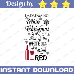 i'm dreaming while christmas but if the white runs out i'll drink the red svg, dxf,eps,png, digital download