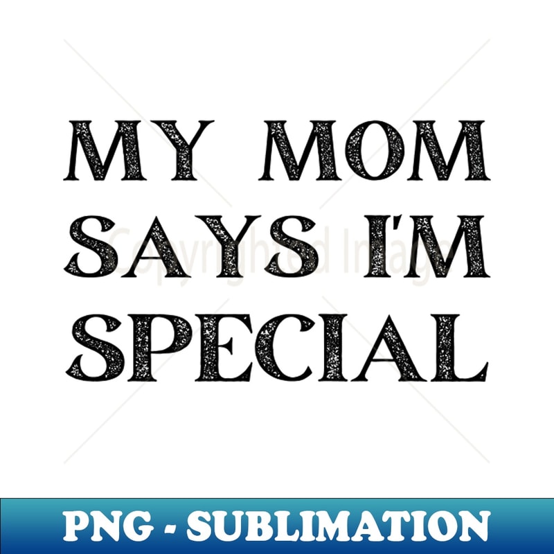 my mom says im special - Artistic Sublimation Digital File - | Inspire ...