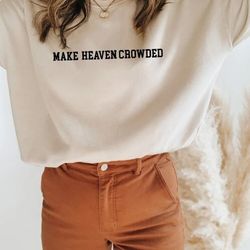 make heaven crowded sweatshirt, christian t-shirt, religious sweatshirt, christian sweatshirt, christian apparel,jesus i