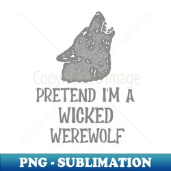 Pretend Im a wicked werewolf - Professional Sublimation Digital Download - Instantly Transform Your Sublimation Projects