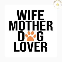wife mother dog lover svg, mothers day svg, wife svg, mother svg, mom svg, mom gift, dog svg, dog lovers, gift for mom,