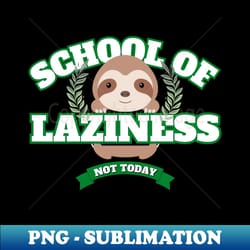 school of laziness - not today - high-resolution png sublimation file - bold & eye-catching