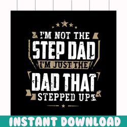 i'm not the stepdad i'm just the dad that stepped up svg, fathers day svg, happy fathers day, father gift svg, daddy svg