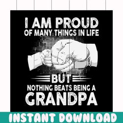 i am proud of many things in life but nothing beats being a grandpa svg, fathers day svg, happy fathers day, father gift