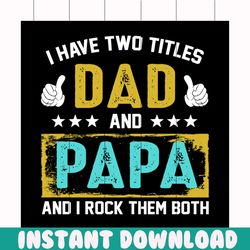 i have two titles dad and papa svg, fathers day svg, two titles svg, papa svg, rock them svg, happy fathers day, father