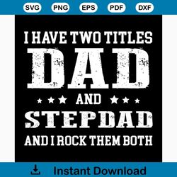 i have two titles dad and stepdad svg, fathers day svg, happy fathers day, father gift svg, daddy svg, daddy gift, daddy