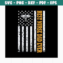 best nurse dad ever svg, fathers day svg, happy fathers day, father gift svg, daddy svg, daddy gift, daddy life, gift fo