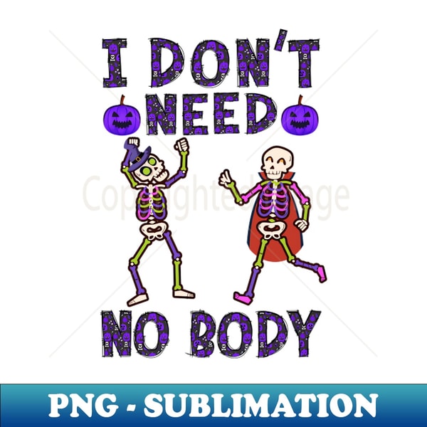 I dont need no body - Premium PNG Sublimation File - Boost Y | Inspire ...