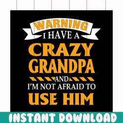 warning i have a crazy grandpa and i'm not afraid to use him svg, fathers day svg, happy fathers day, father gift svg, d