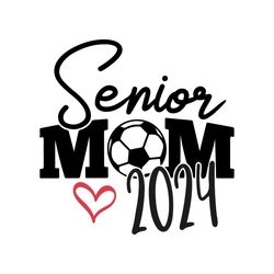 senior mom 2024 svg, soccer mom svg, senior 2024 svg, senior soccer mom 2024, proud mom senior 2024