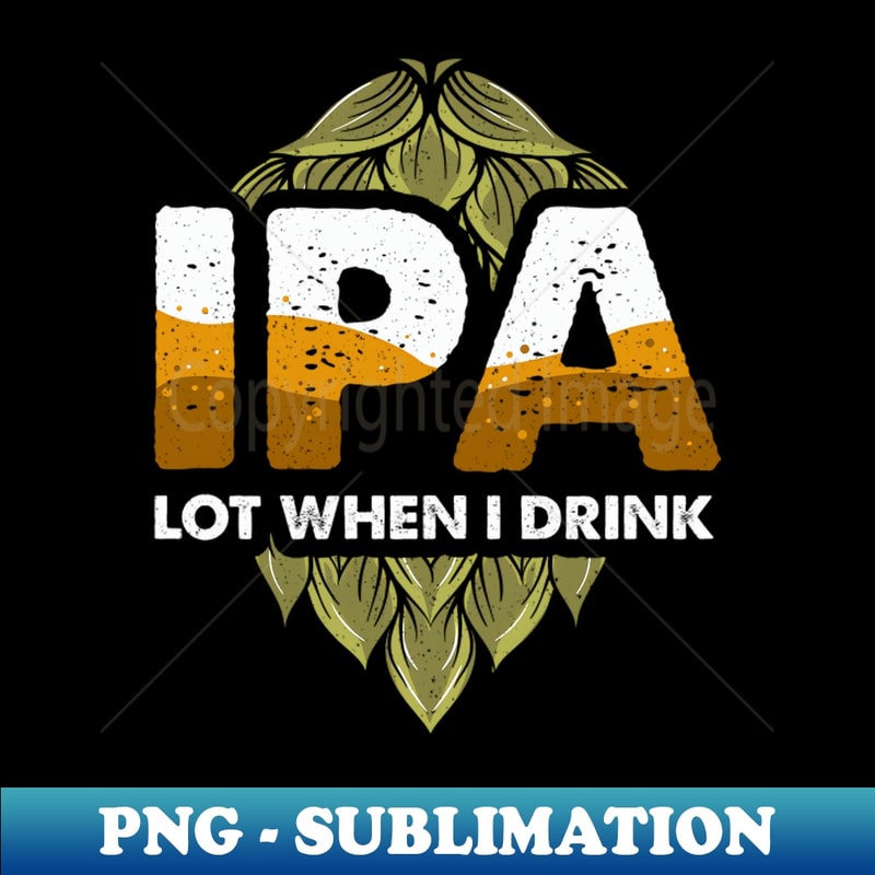 UT-20231103-19176_IPA Lot When I Drink Funny Beer Drinking Pun 8891.jpg