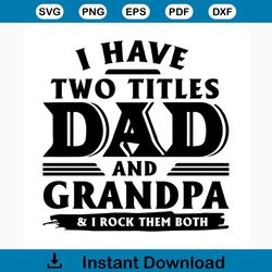 i have two titles dad and grandpa and i rock them both svg, fathers day svg, happy fathers day, father gift svg, daddy s