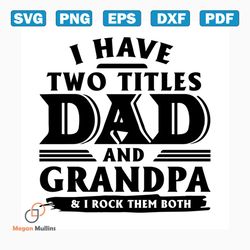i have two titles dad and grandpa and i rock them both svg, fathers day svg, happy fathers day, father gift svg, daddy s