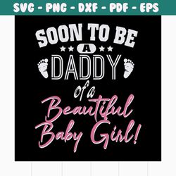 soon to be a daddy of a beautiful baby girl svg, fathers day svg, happy fathers day, father gift svg, daddy svg, daddy g