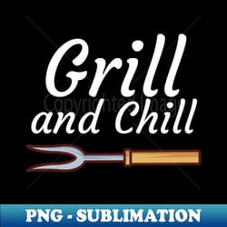 grill and chill - digital sublimation download file - add a festive touch to every day