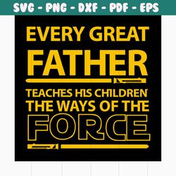 every great father teaches his children the way of the force svg, fathers day svg, happy fathers day, father gift svg, d