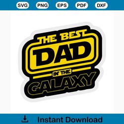 the best dad in the galaxy svg, fathers day svg, happy fathers day, father gift svg, daddy svg, daddy gift, daddy life,