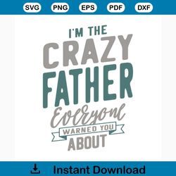 i'm the crazy father everyone warned you about svg, fathers day svg, happy fathers day, father gift svg, daddy svg, dadd