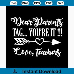 Dear parents tag you're it love teachers svg, fathers day svg, happy fathers day, father gift svg, daddy svg, daddy gift