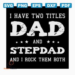 i have two titles dad and stepdad and i rock them both svg, fathers day svg, happy fathers day, father gift svg, daddy s