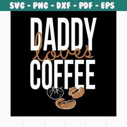 daddy loves coffee svg, fathers day svg, happy fathers day, father gift svg, daddy svg, daddy gift, daddy life, gift for