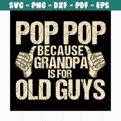 pop because grandpa is for old guys svg, fathers day svg, happy fathers day, father gift svg, daddy svg, daddy gift, dad