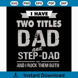 i have two titles dad and step dad and i rock them both svg, fathers day svg, happy fathers day, father gift svg, daddy