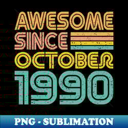 awesome since october 1990 born in 1990 - unique sublimation png download - enhance your apparel with stunning detail