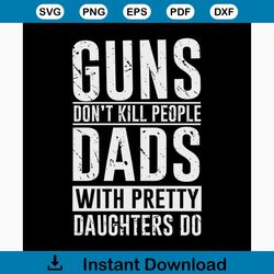 guns don't kill people dads with pretty daughters do svg, fathers day svg, happy fathers day, father gift svg, daddy svg