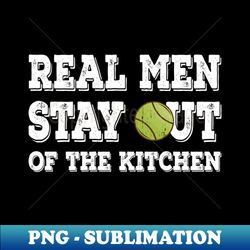 Retro Real Men Stay Out of the Kitchen Tennis - Trendy Sublimation Digital Download - Unleash Your Inner Rebellion