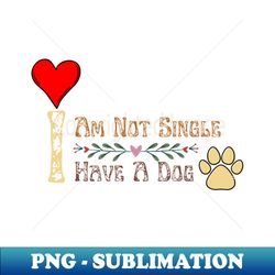 dog lovers i am not single i have a dog - vintage sublimation png download - bold & eye-catching