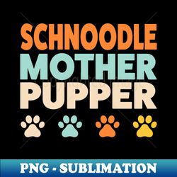 Schnoodle Mother Pupper Schnoodle Lover Poodle Mix - Exclusive Sublimation Digital File - Transform Your Sublimation Creations