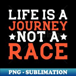 Embrace Lifes Journey Its Not a Race - Modern Sublimation PNG File - Instantly Transform Your Sublimation Projects
