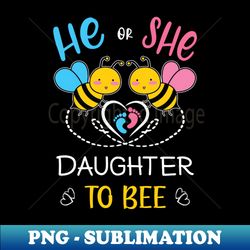 Gender Reveal He Or She Daughter To Bee Matching Family Baby Party - Creative Sublimation PNG Download - Vibrant and Eye-Catching Typography