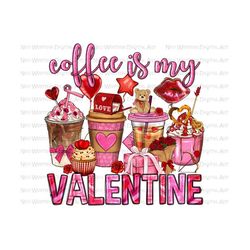 coffee is my valentine coffee cups png sublimation design, valentine's day png, coffee cups png, coffee love png, sublimate designs download