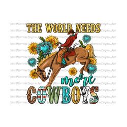 the world needs more cowboys western png sublimation design download, cowboy png, cowboy life png, sublimate designs download