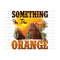 411202393624-something-in-the-orange-png-sublimation-design-download-image-1.jpg