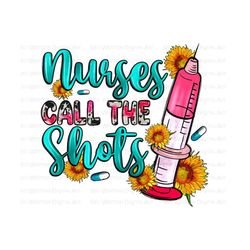 nurses call the shots png sublimation design download, nurse png design, nurse life png, nursing png, sublimate designs download