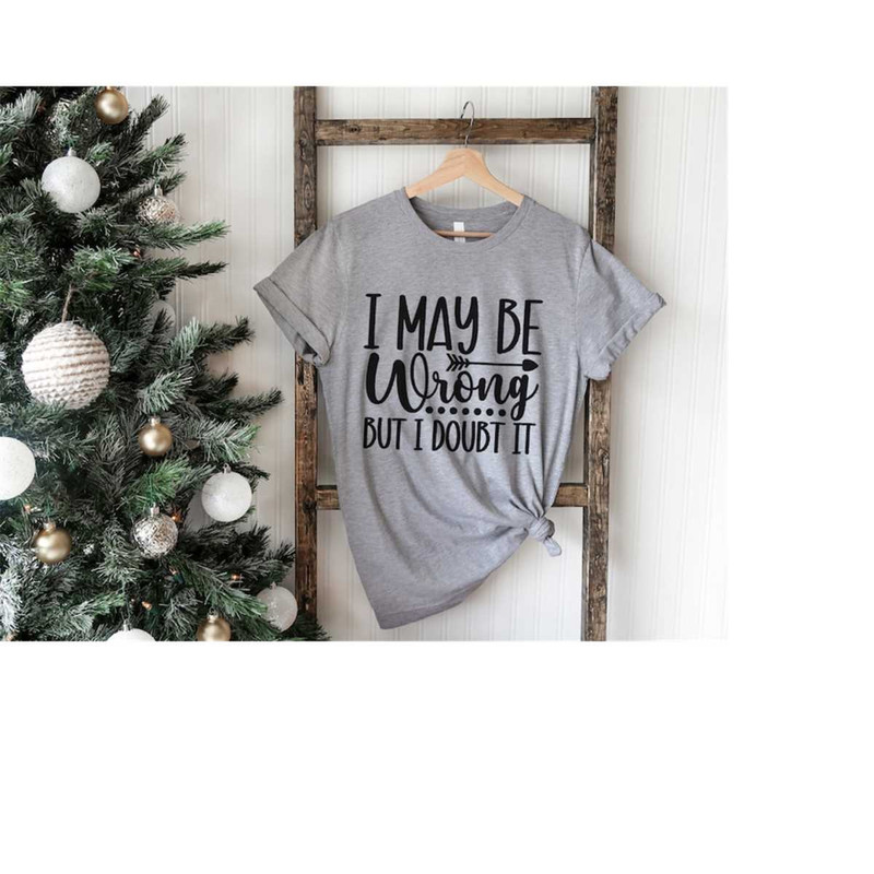 MR-41120239410-i-may-be-wrong-but-i-doubt-it-funny-saying-christmas-shirt-image-1.jpg