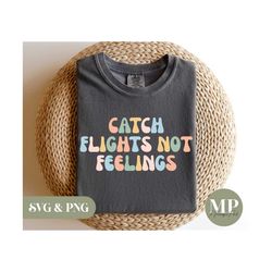 catch flights not feelings | funny/cute travel/vacation svg & png