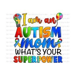 i am an autism mom what's your superpower png sublimation design download, autism awareness png, autism mom png, sublimate designs download