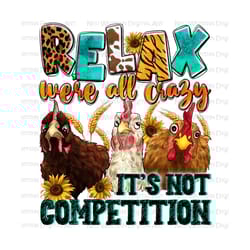 relax we're all crazy it's not competition png, hand drawn chicken png, funny chicken png, farm animals png, sublimate designs download